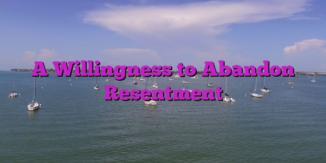 A Willingness to Abandon Resentment