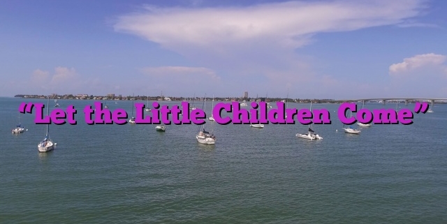 “Let the Little Children Come”