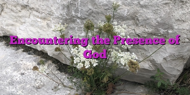 Encountering the Presence of God