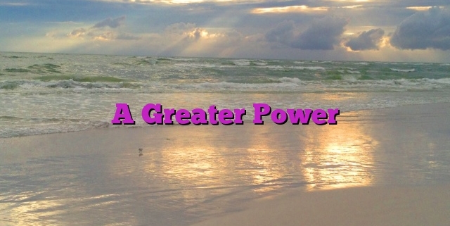 A Greater Power