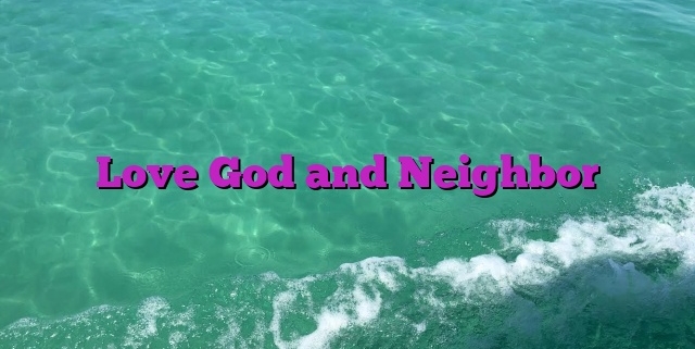 Love God and Neighbor