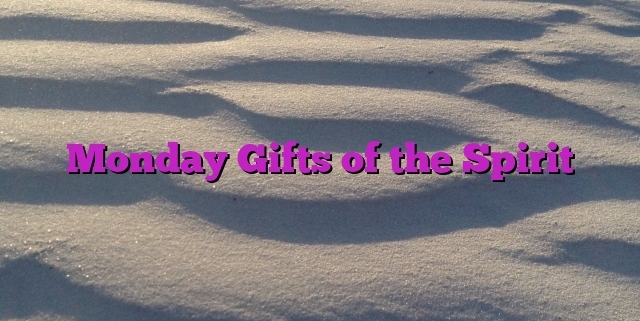 Monday Gifts of the Spirit