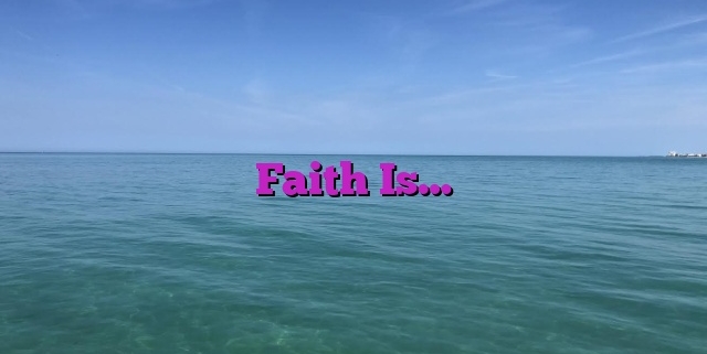 Faith Is…