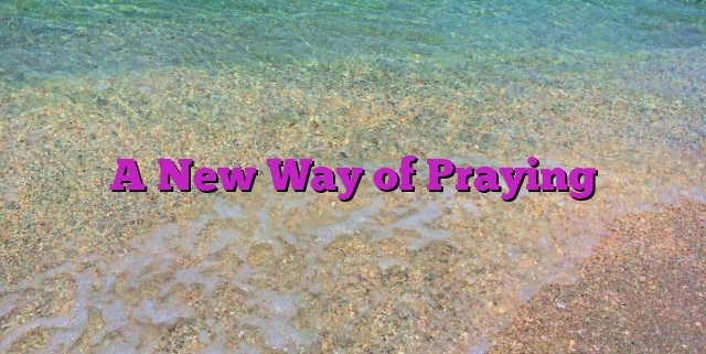 A New Way of Praying