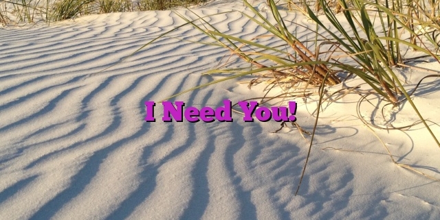 I Need You!