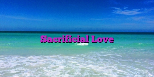 Sacrificial Love