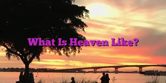 What Is Heaven Like?
