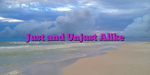 Just and Unjust Alike
