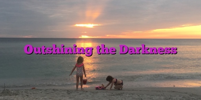 Outshining the Darkness