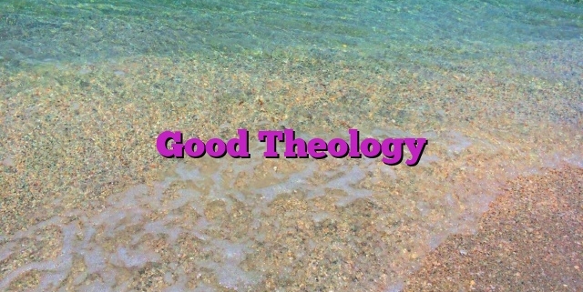 Good Theology