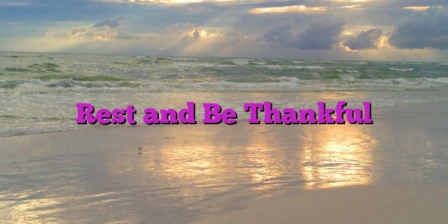 Rest and Be Thankful