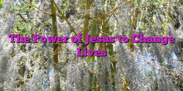 The Power of Jesus to Change Lives