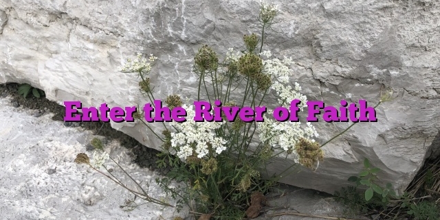 Enter the River of Faith